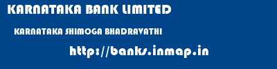KARNATAKA BANK LIMITED  KARNATAKA SHIMOGA BHADRAVATHI   banks information 